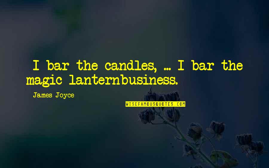 Tanny Mcgregor Quotes By James Joyce: -I bar the candles, ... I bar the