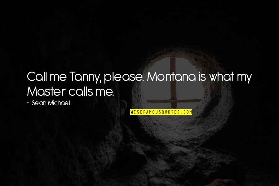 Tanny Quotes By Sean Michael: Call me Tanny, please. Montana is what my