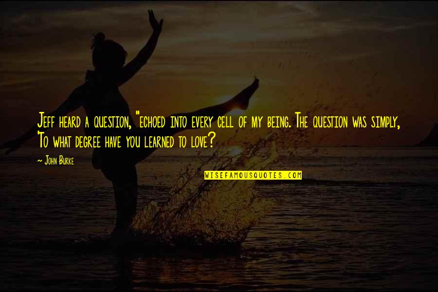 Tano Cariddi Quotes By John Burke: Jeff heard a question, "echoed into every cell Tano Cariddi Quotes By John Burke: Jeff heard a question, "echoed into every cell