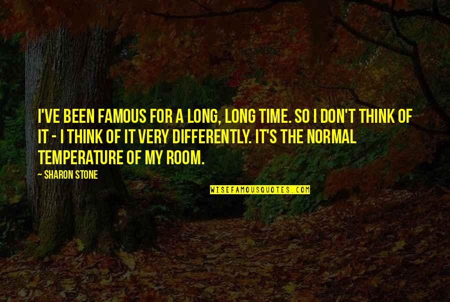 Tano Pasman Quotes By Sharon Stone: I've been famous for a long, long time.