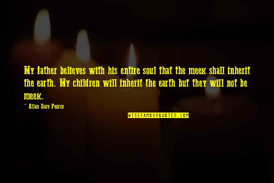 Tanong Para Quotes By Allan Dare Pearce: My father believes with his entire soul that Tanong Para Quotes By Allan Dare Pearce: My father believes with his entire soul that