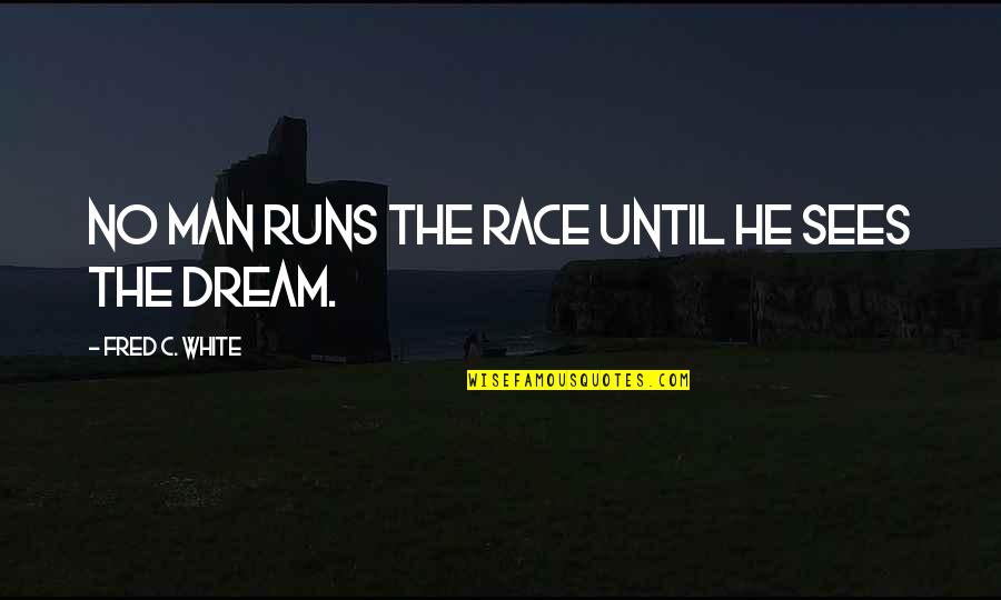 Tanong Para Quotes By Fred C. White: No man runs the race until he sees Tanong Para Quotes By Fred C. White: No man runs the race until he sees