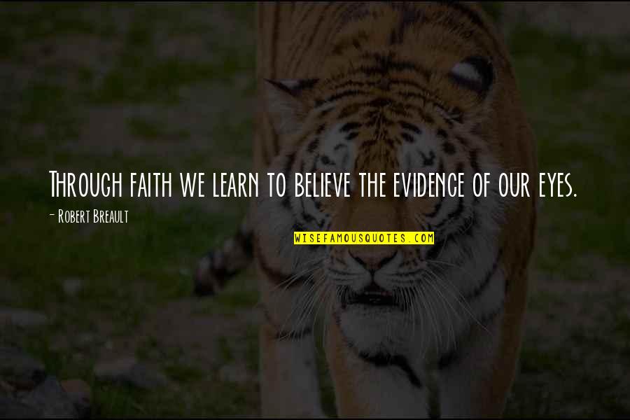 Tanong Para Quotes By Robert Breault: Through faith we learn to believe the evidence Tanong Para Quotes By Robert Breault: Through faith we learn to believe the evidence