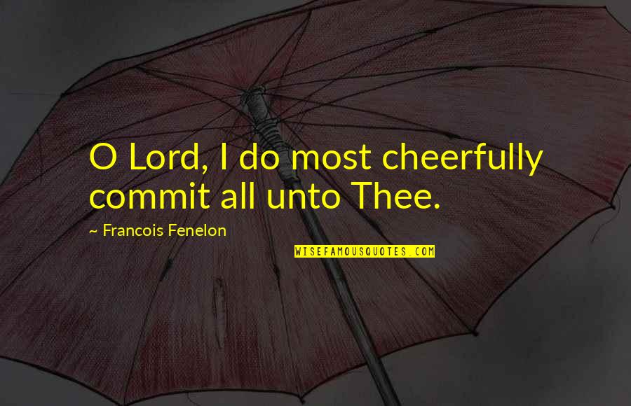Tanong Retorikal Mga Quotes By Francois Fenelon: O Lord, I do most cheerfully commit all