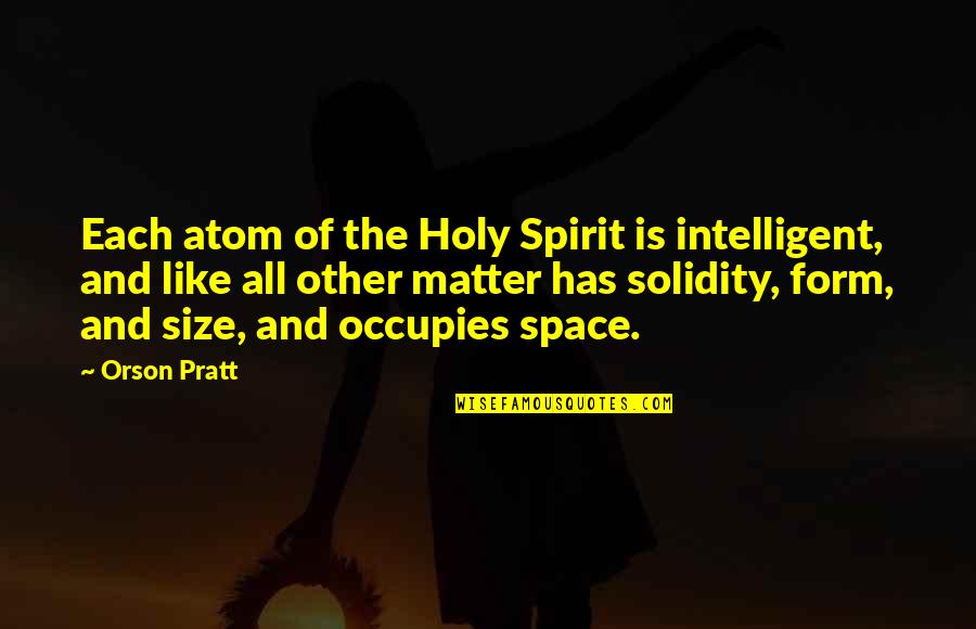 Tanong Retorikal Mga Quotes By Orson Pratt: Each atom of the Holy Spirit is intelligent,