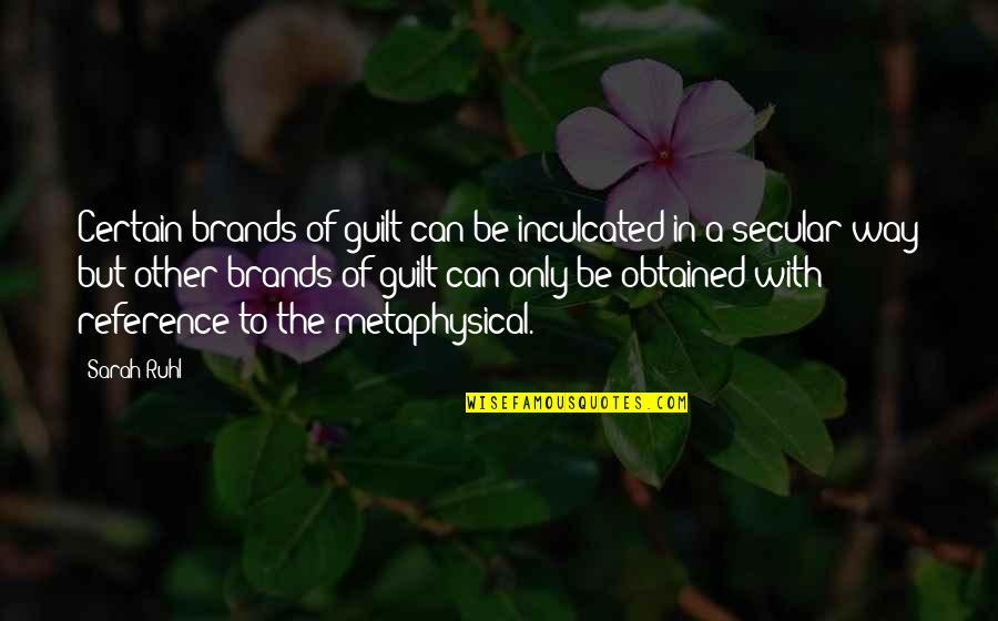 Tanong Retorikal Mga Quotes By Sarah Ruhl: Certain brands of guilt can be inculcated in