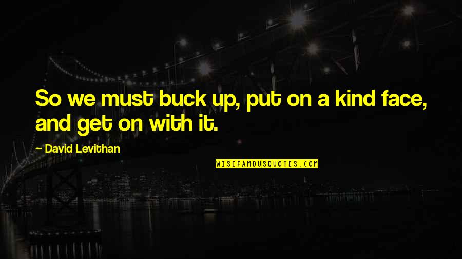Tanori Luggage Quotes By David Levithan: So we must buck up, put on a