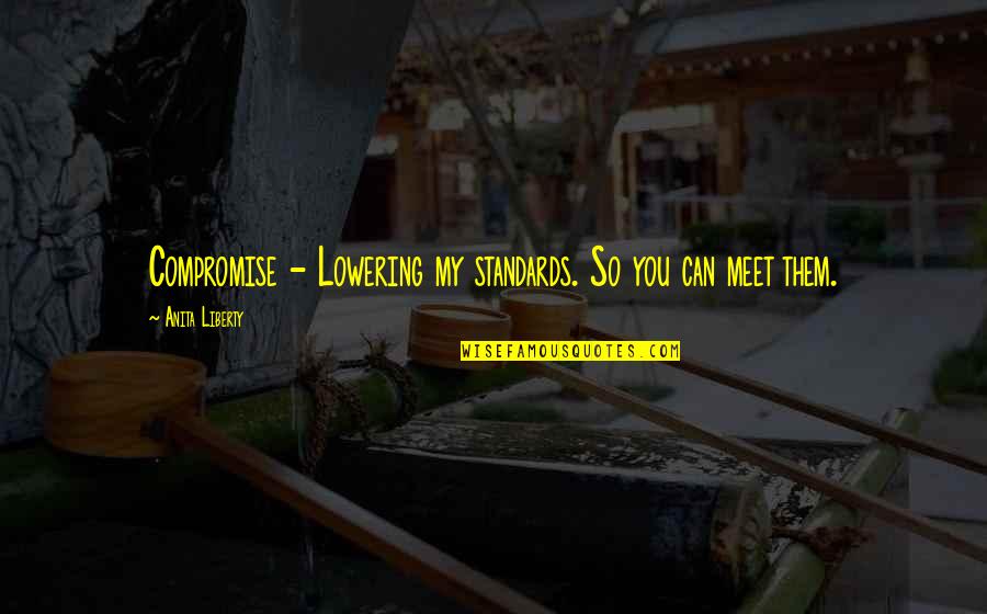 Tanpura App Quotes By Anita Liberty: Compromise - Lowering my standards. So you can Tanpura App Quotes By Anita Liberty: Compromise - Lowering my standards. So you can