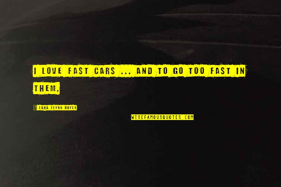 Tanquam Quotes By Lara Flynn Boyle: I love fast cars ... and to go Tanquam Quotes By Lara Flynn Boyle: I love fast cars ... and to go