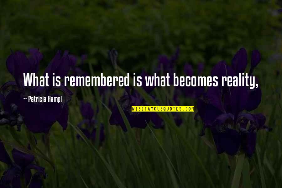 Tanquam Quotes By Patricia Hampl: What is remembered is what becomes reality,
