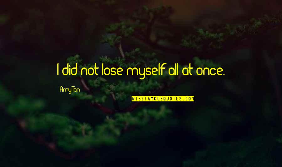 Tan's Quotes By Amy Tan: I did not lose myself all at once.