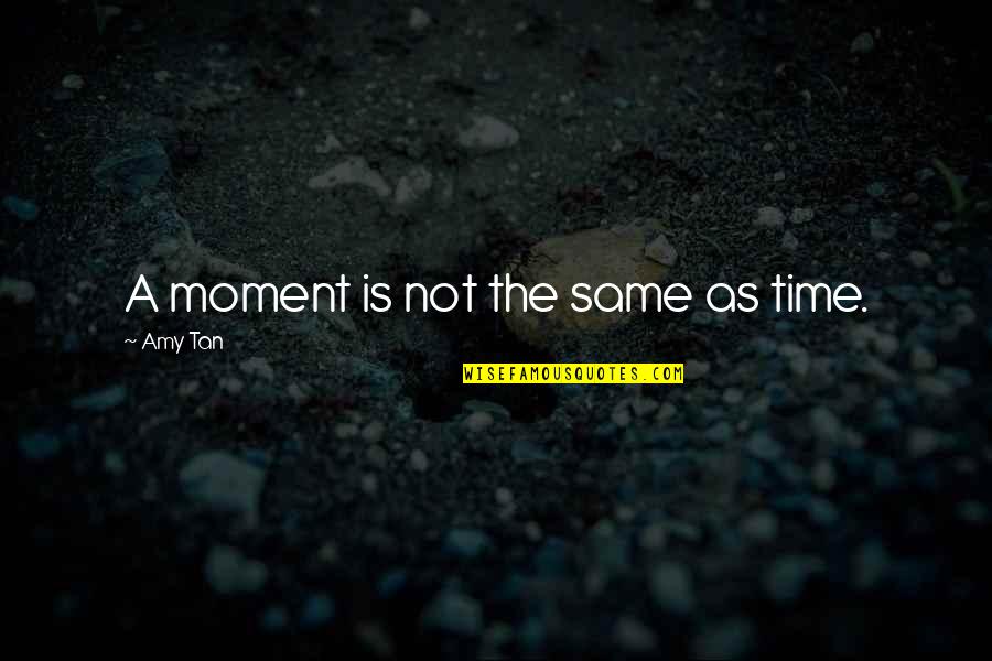 Tan's Quotes By Amy Tan: A moment is not the same as time.