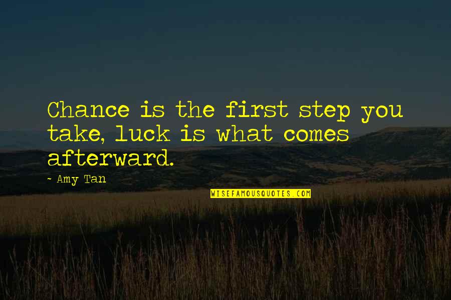 Tan's Quotes By Amy Tan: Chance is the first step you take, luck