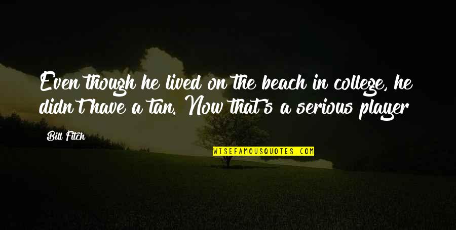 Tan's Quotes By Bill Fitch: Even though he lived on the beach in