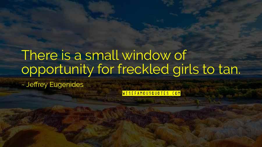 Tan's Quotes By Jeffrey Eugenides: There is a small window of opportunity for
