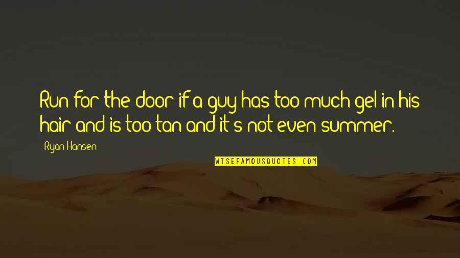 Tan's Quotes By Ryan Hansen: Run for the door if a guy has