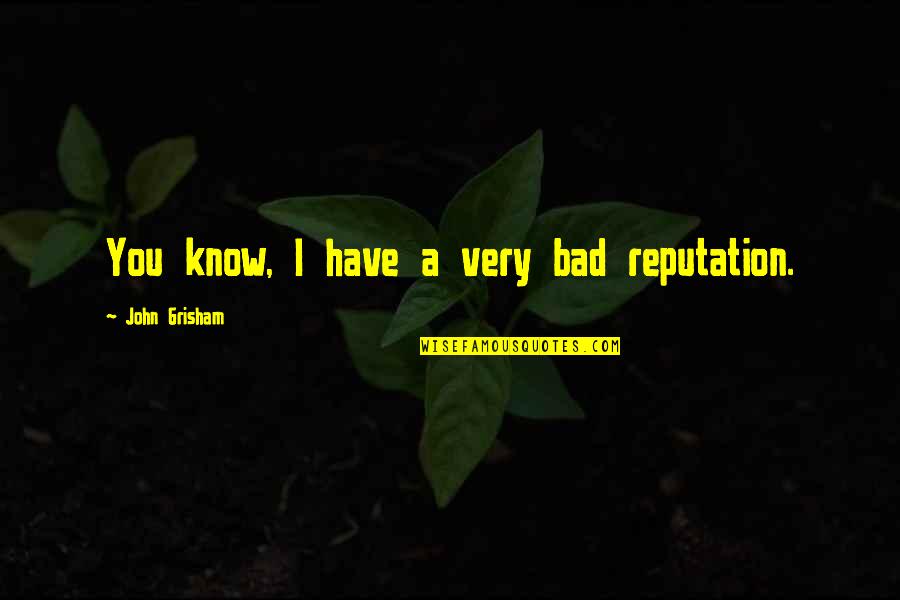 Tansellepowderhorn Quotes By John Grisham: You know, I have a very bad reputation.