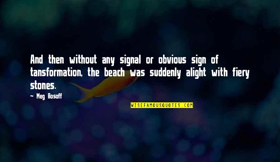 Tansformation Quotes By Meg Rosoff: And then without any signal or obvious sign