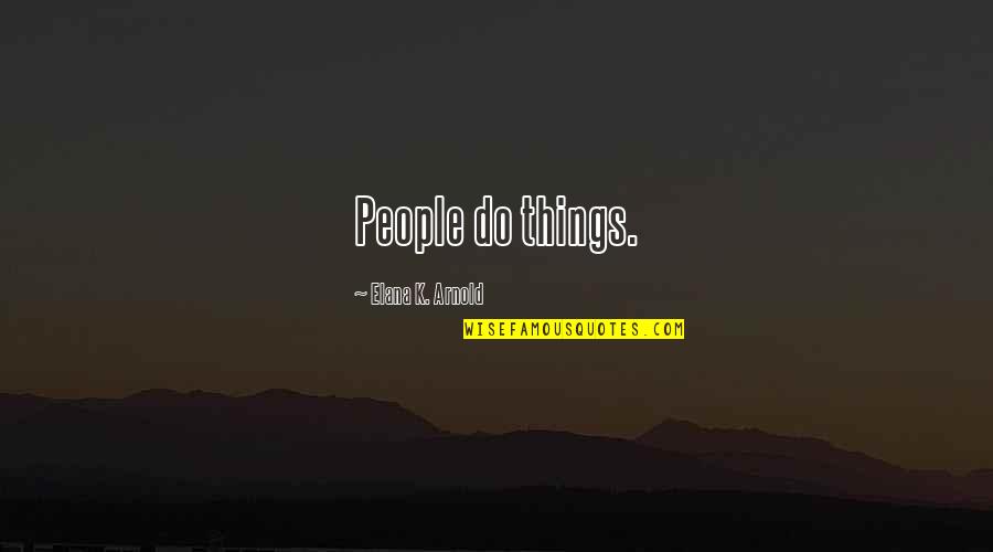 Tanskan Quotes By Elana K. Arnold: People do things. Tanskan Quotes By Elana K. Arnold: People do things.