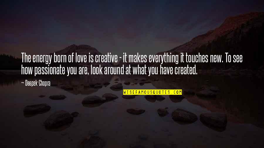 Tansor 5 Quotes By Deepak Chopra: The energy born of love is creative -