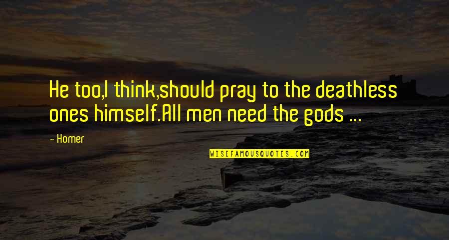 Tansor 5 Quotes By Homer: He too,I think,should pray to the deathless ones