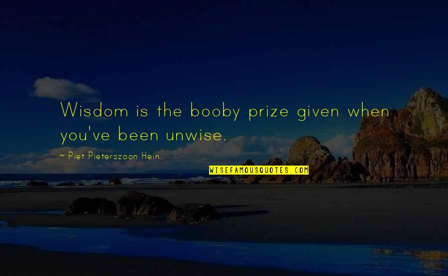 Tansor 5 Quotes By Piet Pieterszoon Hein: Wisdom is the booby prize given when you've