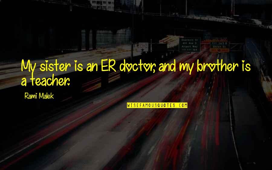 Tansor Disco Quotes By Rami Malek: My sister is an ER doctor, and my