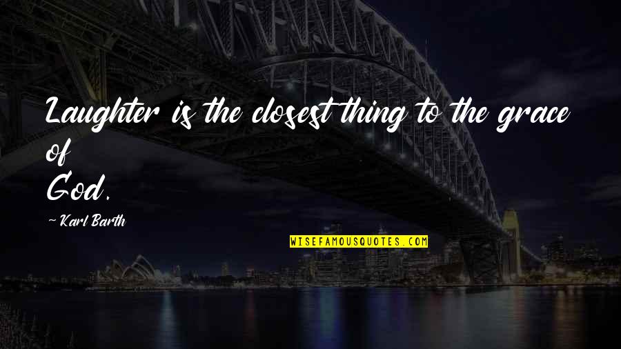 Tansoren Quotes By Karl Barth: Laughter is the closest thing to the grace Tansoren Quotes By Karl Barth: Laughter is the closest thing to the grace