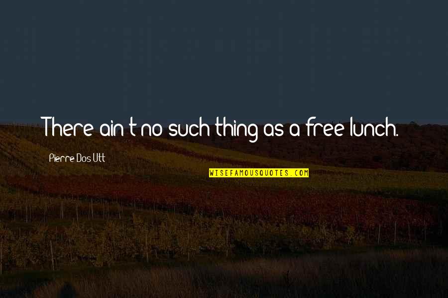 Tanstaafl Economics Quotes By Pierre Dos Utt: There ain't no such thing as a free