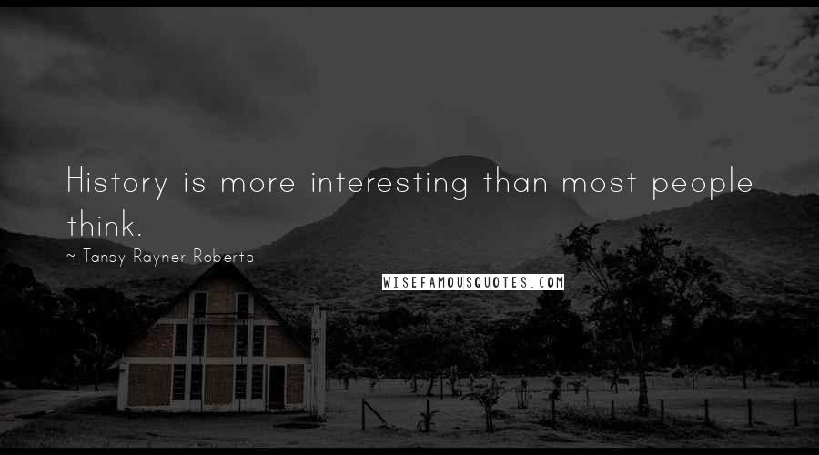Tansy Rayner Roberts quotes: History is more interesting than most people think.