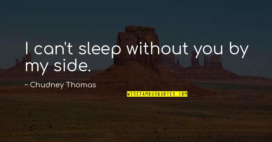 Tantalise Quotes By Chudney Thomas: I can't sleep without you by my side.