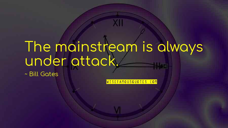 Tantalising Or Tantalizing Quotes By Bill Gates: The mainstream is always under attack. Tantalising Or Tantalizing Quotes By Bill Gates: The mainstream is always under attack.