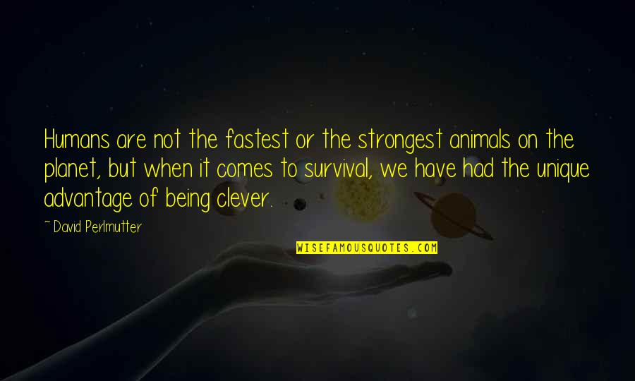 Tantalize Def Quotes By David Perlmutter: Humans are not the fastest or the strongest Tantalize Def Quotes By David Perlmutter: Humans are not the fastest or the strongest
