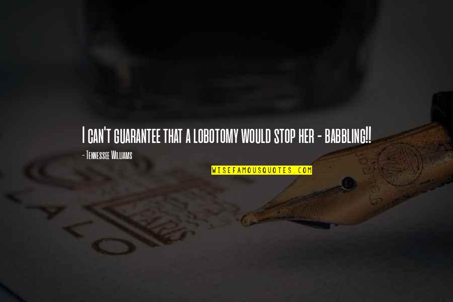 Tantalized Synonym Quotes By Tennessee Williams: I can't guarantee that a lobotomy would stop