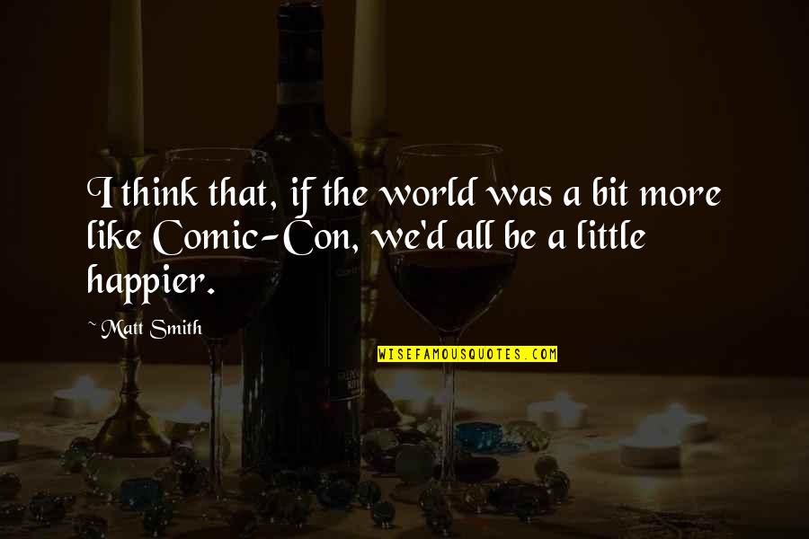 Tantalizing Life Quotes By Matt Smith: I think that, if the world was a