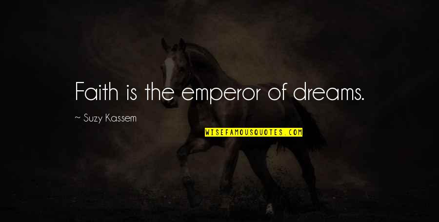Tantalizing Life Quotes By Suzy Kassem: Faith is the emperor of dreams.
