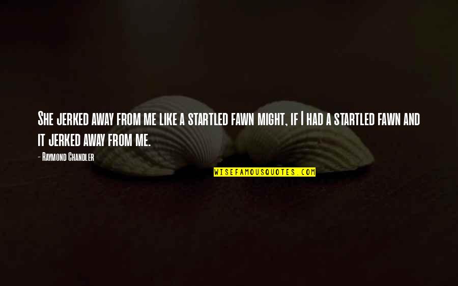 Tantalizing Teal Workout Quotes By Raymond Chandler: She jerked away from me like a startled Tantalizing Teal Workout Quotes By Raymond Chandler: She jerked away from me like a startled
