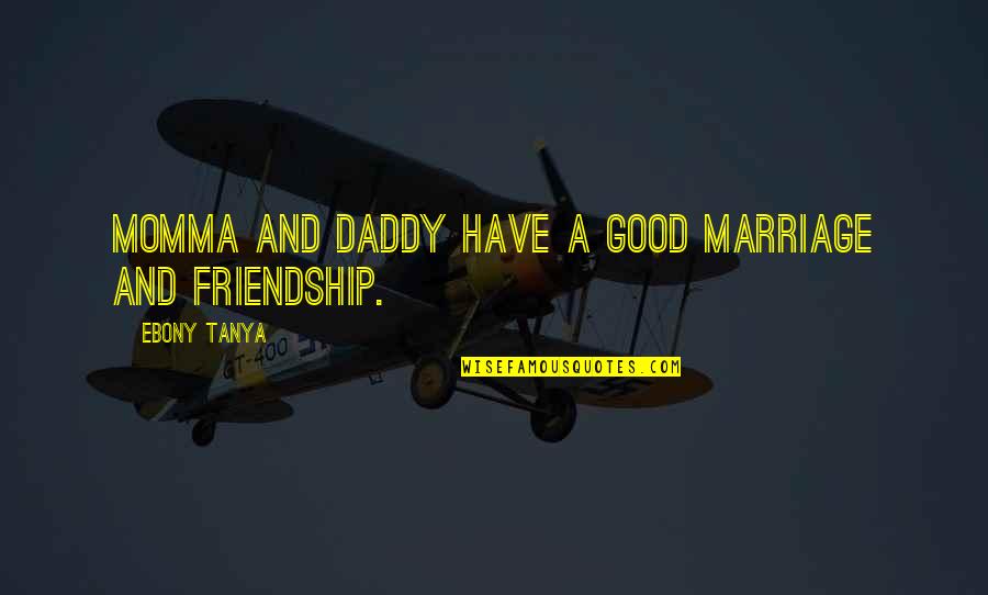 Tantalog Quotes By Ebony Tanya: Momma and Daddy have a good marriage and Tantalog Quotes By Ebony Tanya: Momma and Daddy have a good marriage and