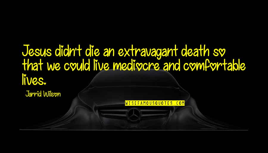 Tantalog Quotes By Jarrid Wilson: Jesus didn't die an extravagant death so that Tantalog Quotes By Jarrid Wilson: Jesus didn't die an extravagant death so that