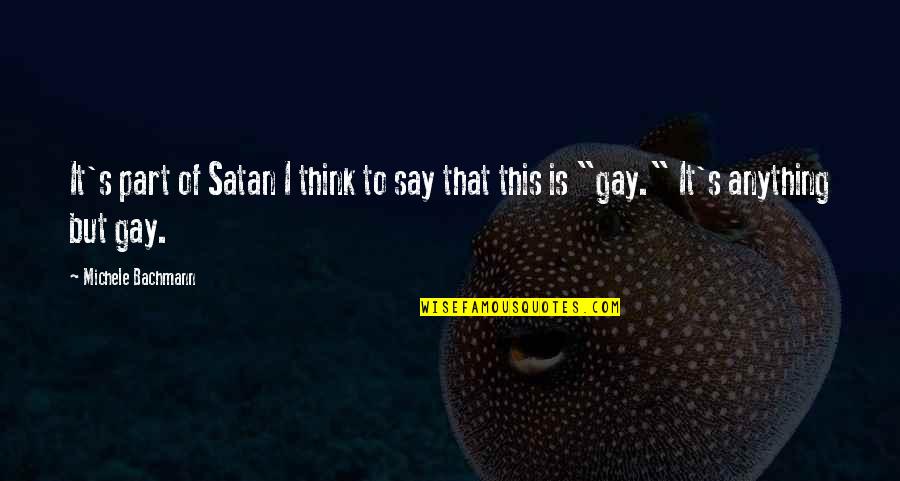 Tantalog Quotes By Michele Bachmann: It's part of Satan I think to say Tantalog Quotes By Michele Bachmann: It's part of Satan I think to say