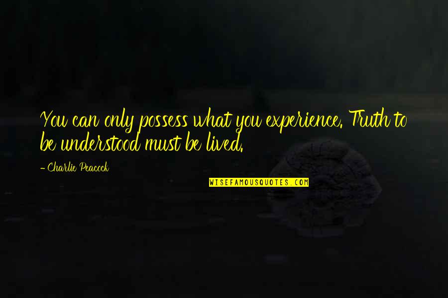 Tantan Smart Quotes By Charlie Peacock: You can only possess what you experience. Truth
