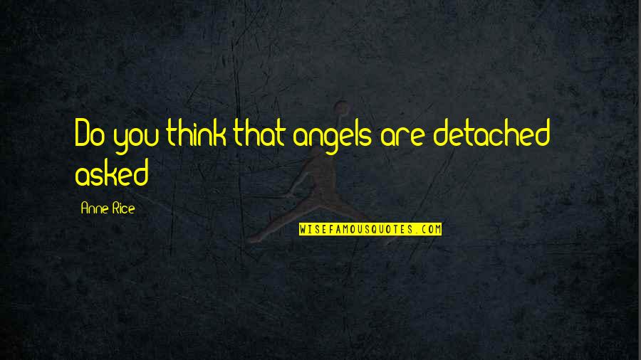 Tantangan Persahabatan Quotes By Anne Rice: Do you think that angels are detached?" asked Tantangan Persahabatan Quotes By Anne Rice: Do you think that angels are detached?" asked