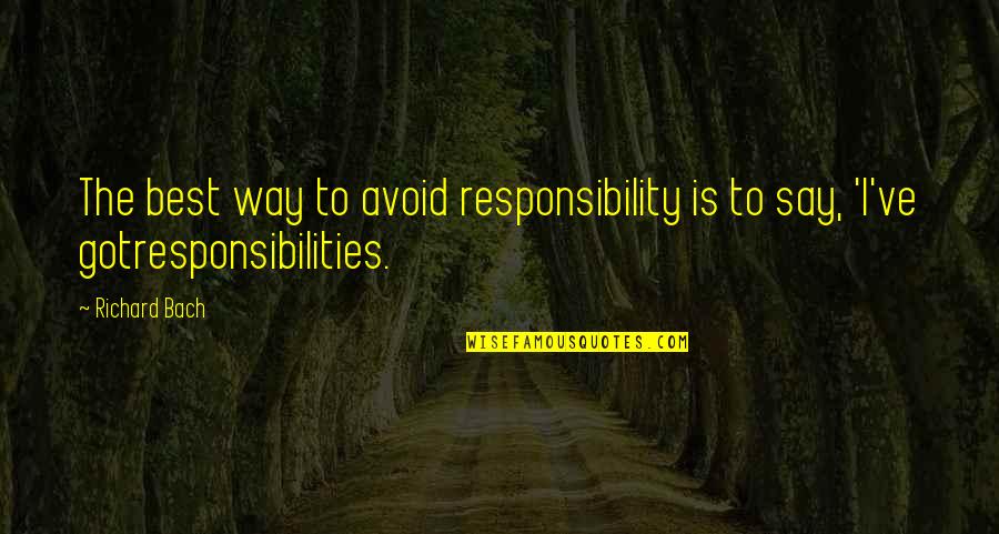 Tantardini Bakery Quotes By Richard Bach: The best way to avoid responsibility is to