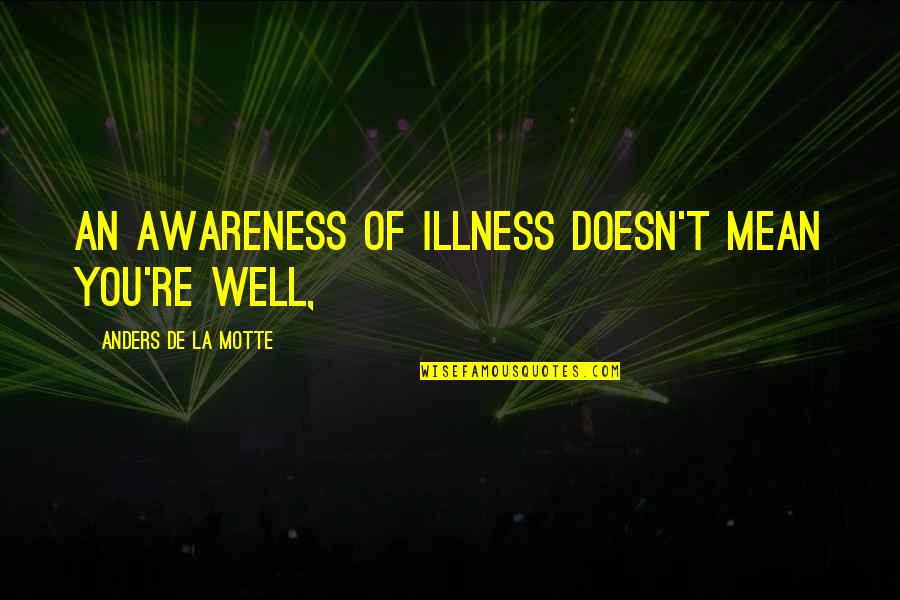 Tantareanu Corbeanca Quotes By Anders De La Motte: An awareness of illness doesn't mean you're well,