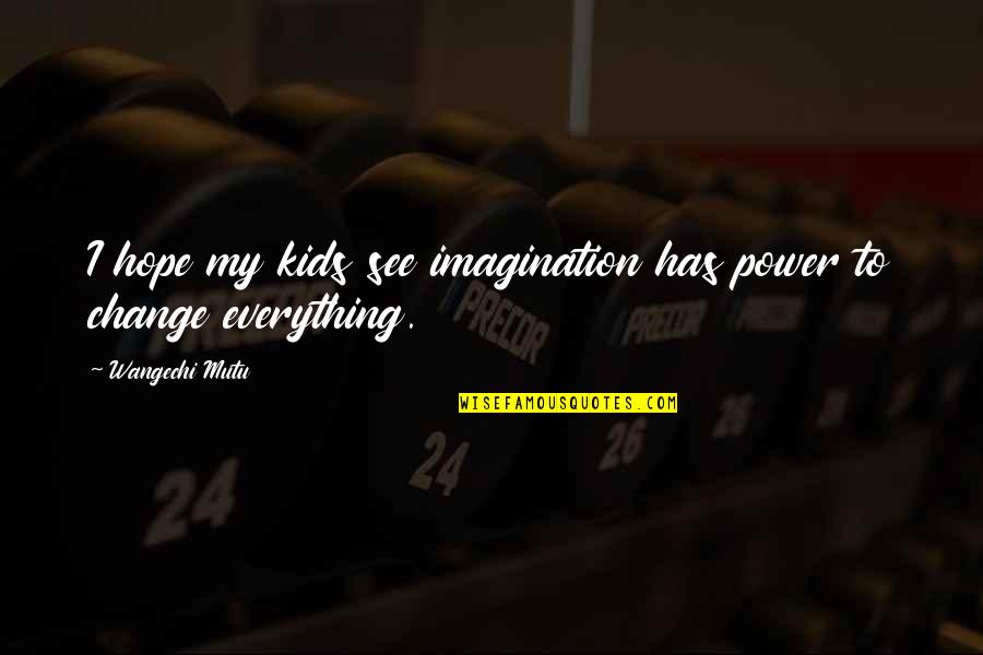 Tantaros Dean Quotes By Wangechi Mutu: I hope my kids see imagination has power Tantaros Dean Quotes By Wangechi Mutu: I hope my kids see imagination has power