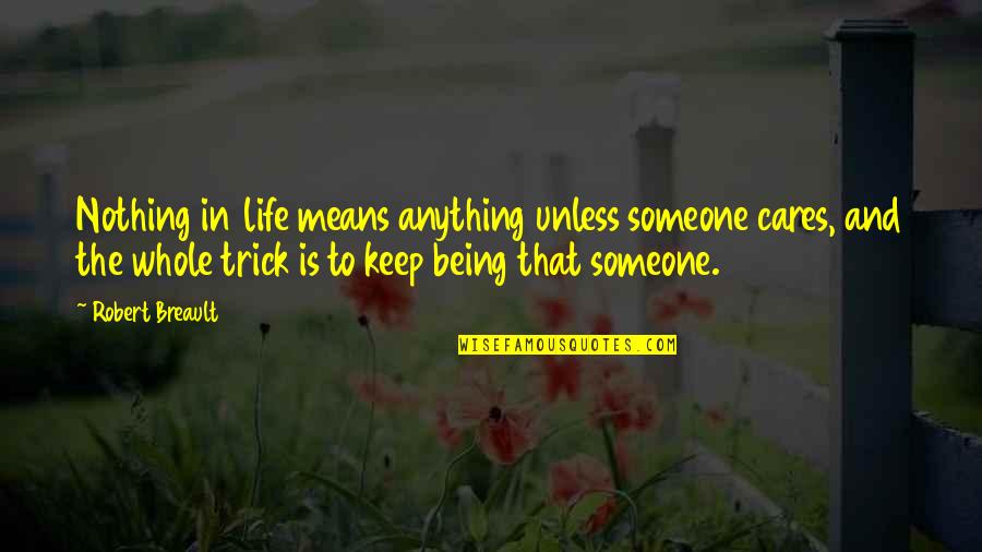 Tantawi Ahmad Quotes By Robert Breault: Nothing in life means anything unless someone cares, Tantawi Ahmad Quotes By Robert Breault: Nothing in life means anything unless someone cares,