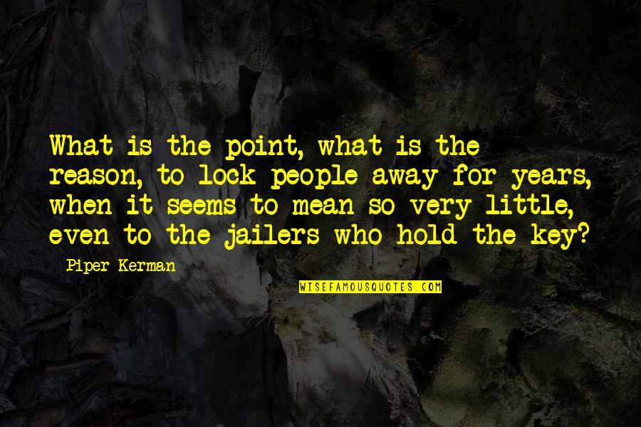 Tantawi Mahnaz Quotes By Piper Kerman: What is the point, what is the reason, Tantawi Mahnaz Quotes By Piper Kerman: What is the point, what is the reason,