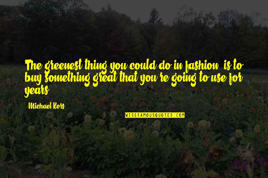 Tante Lou A Lesson Before Dying Quotes By Michael Kors: The greenest thing you could do in fashion, Tante Lou A Lesson Before Dying Quotes By Michael Kors: The greenest thing you could do in fashion,