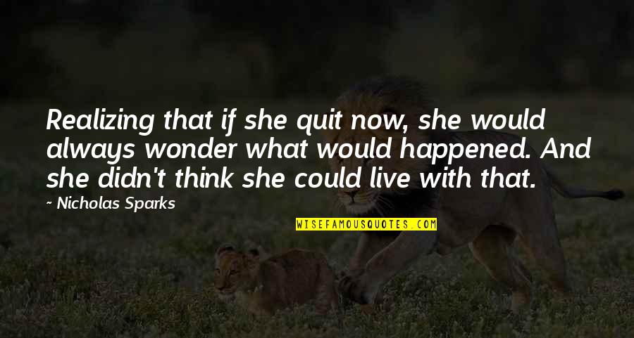 Tantearabhamil Quotes By Nicholas Sparks: Realizing that if she quit now, she would Tantearabhamil Quotes By Nicholas Sparks: Realizing that if she quit now, she would