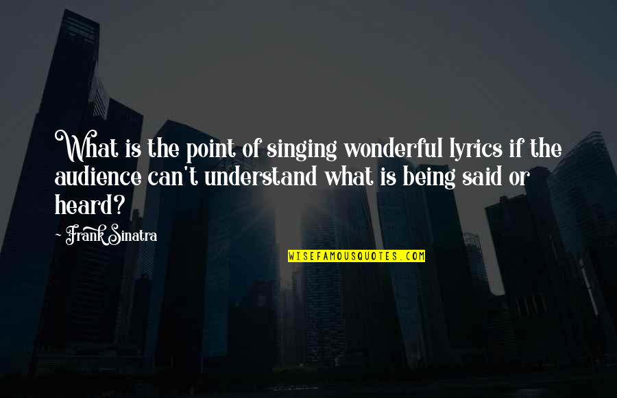 Tantere Quotes By Frank Sinatra: What is the point of singing wonderful lyrics Tantere Quotes By Frank Sinatra: What is the point of singing wonderful lyrics